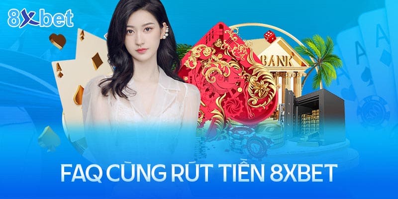 Những thắc mắc thường gặp trong quá trình rút tiền 8XBet