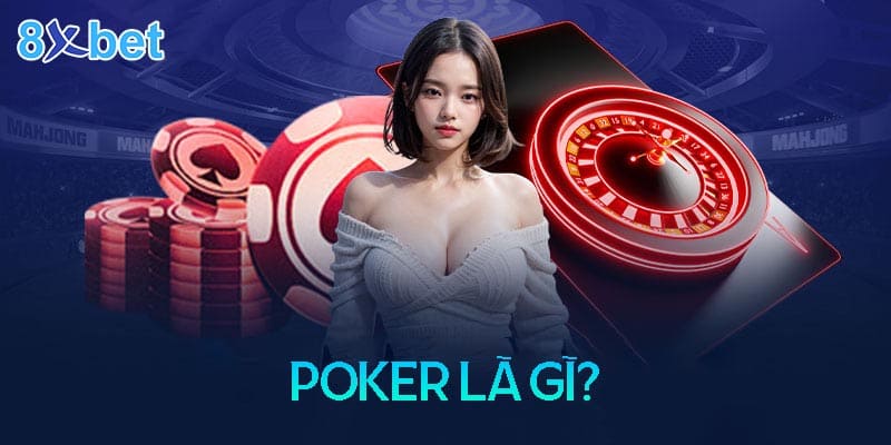 Hiểu rõ bài poker là gì