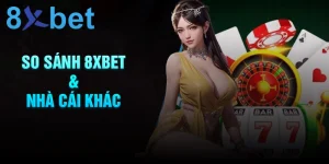 so-sanh-8xbet-voi-cac-nha-cai-khac-lua-chon-tot-nhat-la-gi